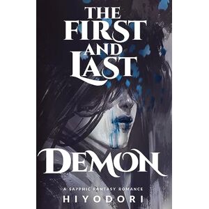 Hiyodori The First and Last Demon: A Sapphic Fantasy Romance Hiyodori The First and Last Demon: A Sapphic Fantasy Romance