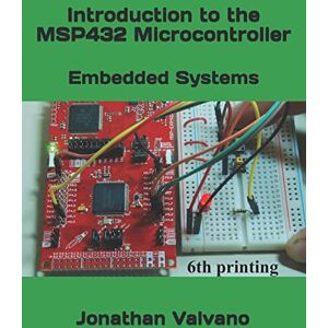 Valvano, Jonathan W. Embedded Systems: Introduction to the MSP432 Microcontroller: Volume 1 Valvano, Jonathan W. Embedded Systems: Introduction to the MSP432 Microcontroller: Volume 1
