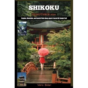 BOLAR, VERO SHIKOKU REISEFÜHRER 2026: Temples, Mountains, and Coastal Paths Along Japan’s Sacred 88-Temple Trail BOLAR, VERO SHIKOKU REISEFÜHRER 2026: Temples, Mountains, and Coastal Paths Along Japan’s Sacred 88-Temple Trail