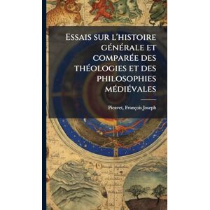 Essais sur l'histoire gÃ(c)nÃ(c)rale et comparÃ(c)e des thÃ(c)ologies et des philosophies mÃ(c)diÃ(c)vales Essais sur l'histoire gÃ(c)nÃ(c)rale et comparÃ(c)e des thÃ(c)ologies et des philosophies mÃ(c)diÃ(c)vales