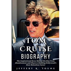 K. Young, Jeffery TOM CRUISE BIOGRAPHY: The Inspirational Story Behind His Rise From Abandonment and Chaos to Building Hollywood’s Most Relentless Career K. Young, Jeffery TOM CRUISE BIOGRAPHY: The Inspirational Story Behind His Rise From Abandonment and Chaos to Building Hollywood’s Most Relentless Career