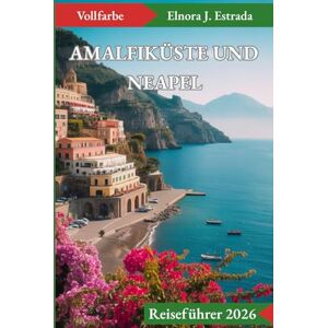 J. Estrada, Elnora AMALFIKÜSTE UND NEAPEL REISEFÜHRER 2026: Wohin Sie gehen, was Sie sehen und wie Sie Italiens glitzernde Küste genießen können (Estrada's Explorer Guides (German Edition)) J. Estrada, Elnora AMALFIKÜSTE UND NEAPEL REISEFÜHRER 2026: Wohin Sie gehen, was Sie sehen und wie Sie Italiens glitzernde Küste genießen können (Estrada's Explorer Guides (German Edition))