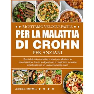 O. HARTWELL, JESSICA RICETTARIO VELOCE E FACILE PER LA MALATTIA DI CROHN PER ANZIANI: Pasti delicati e antinfiammatori per alleviare le riacutizzazioni, lenire la ... salute intestinale per un invecchiamento sano O. HARTWELL, JESSICA RICETTARIO VELOCE E FACILE PER LA MALATTIA DI CROHN PER ANZIANI: Pasti delicati e antinfiammatori per alleviare le riacutizzazioni, lenire la ... salute intestinale per un invecchiamento sano