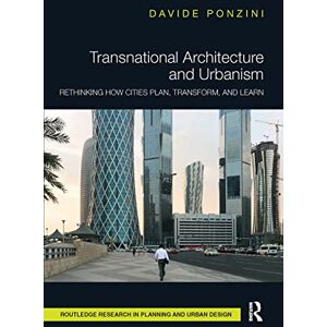 Ponzini, Davide Transnational Architecture and Urbanism: Rethinking How Cities Plan, Transform, and Learn (Routledge Research in Planning and Urban Design) Ponzini, Davide Transnational Architecture and Urbanism: Rethinking How Cities Plan, Transform, and Learn (Routledge Research in Planning and Urban Design)