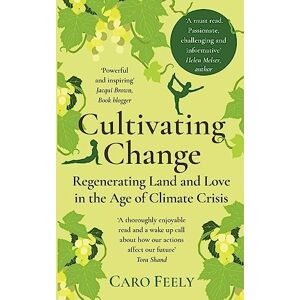 Feely, Caro Cultivating Change: Regenerating Land and Love in the Age of Climate Crisis (The Vineyard Series) Feely, Caro Cultivating Change: Regenerating Land and Love in the Age of Climate Crisis (The Vineyard Series)