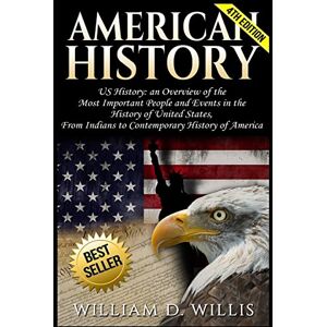 Willis, William D. American History: US History: An Overview of the Most Important People & Events. The History of United States: From Indians to Contemporary History of America Willis, William D. American History: US History: An Overview of the Most Important People & Events. The History of United States: From Indians to Contemporary History of America