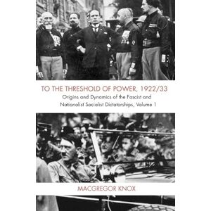 Knox, Macgregor To the Threshold of Power, 1922/33: Origins and Dynamics of the Fascist and National Socialist Dictatorships Knox, Macgregor To the Threshold of Power, 1922/33: Origins and Dynamics of the Fascist and National Socialist Dictatorships