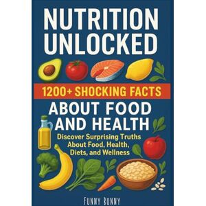 Bunny, Funny Nutrition Unlocked 1200+ Shocking Facts About Food and Health: Discover Surprising Truths About Food, Health, Diets, and Wellness That Experts Don’t ... Curious Minds and Health-Conscious Readers Bunny, Funny Nutrition Unlocked 1200+ Shocking Facts About Food and Health: Discover Surprising Truths About Food, Health, Diets, and Wellness That Experts Don’t ... Curious Minds and Health-Conscious Readers