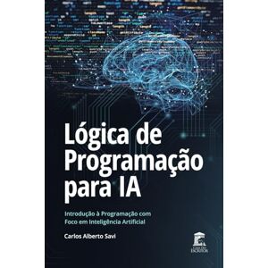 Savi, Carlos Alberto Lógica de Programação para IA: Introdução à Programação com Foco em Inteligência Artificial Savi, Carlos Alberto Lógica de Programação para IA: Introdução à Programação com Foco em Inteligência Artificial