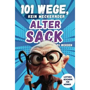 May, Christina 101 Wege, kein meckernder alter Sack zu werden: Das perfekte Geschenk für Männer mit Humor – voller Ironie, Witz und Überlebensstrategien (101 Anti-Mecker-Reihe) May, Christina 101 Wege, kein meckernder alter Sack zu werden: Das perfekte Geschenk für Männer mit Humor – voller Ironie, Witz und Überlebensstrategien (101 Anti-Mecker-Reihe)
