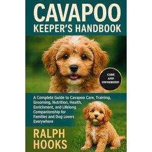 HOOKS, RALPH CAVAPOO KEEPER'S HANDBOOK: A Complete Guide to Cavapoo Care, Training, Grooming, Nutrition, Health, Enrichment, and Lifelong Companionship for Families and Dog Lovers Everywhere HOOKS, RALPH CAVAPOO KEEPER'S HANDBOOK: A Complete Guide to Cavapoo Care, Training, Grooming, Nutrition, Health, Enrichment, and Lifelong Companionship for Families and Dog Lovers Everywhere
