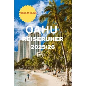 BLAZE, TESSA M OAHU REISEFÜHRER 2025/26: Erkunden Sie Oahu mit Zuversicht, Neugier und Liebe“ BLAZE, TESSA M OAHU REISEFÜHRER 2025/26: Erkunden Sie Oahu mit Zuversicht, Neugier und Liebe“