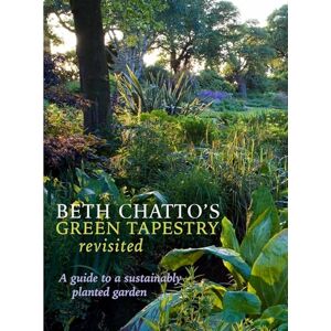 Beth Chatto 's Green Tapestry Revisited: A Guide to a Sustainably Planted Garden Beth Chatto 's Green Tapestry Revisited: A Guide to a Sustainably Planted Garden
