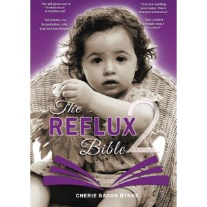 Bacon Byrne, Cherie The Reflux Bible Second Edition: Health and advice for parents caring for babies and children dealing with Acid Reflux,Gord,GI issues & Allergy/Intolerance: Volume 2 Bacon Byrne, Cherie The Reflux Bible Second Edition: Health and advice for parents caring for babies and children dealing with Acid Reflux,Gord,GI issues & Allergy/Intolerance: Volume 2