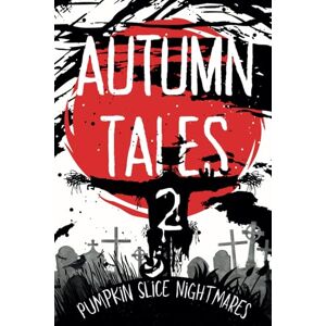 Campbell Et al., Micah Autumn Tales II: Pumpkin Slice Nightmares (Autumn Tales: A Horror Anthology) Campbell Et al., Micah Autumn Tales II: Pumpkin Slice Nightmares (Autumn Tales: A Horror Anthology)