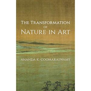 Coomaraswamy, Ananda K. The Transformation of Nature in Art Coomaraswamy, Ananda K. The Transformation of Nature in Art