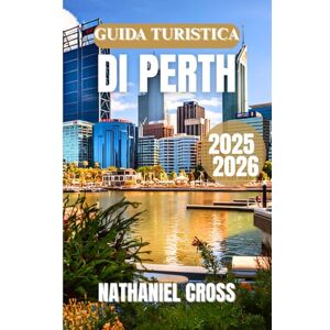 Cross GUIDA TURISTICA DI PERTH 2025-2026: Esplora, assapora e vivi il selvaggio West australiano: la tua risorsa di viaggio per tutto l'anno, ricca di ... di pianificazione e modelli di itinerario Cross GUIDA TURISTICA DI PERTH 2025-2026: Esplora, assapora e vivi il selvaggio West australiano: la tua risorsa di viaggio per tutto l'anno, ricca di ... di pianificazione e modelli di itinerario