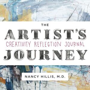 Hillis M.D., Nancy The Artist's Journey: Creativity Reflection Journal Hillis M.D., Nancy The Artist's Journey: Creativity Reflection Journal