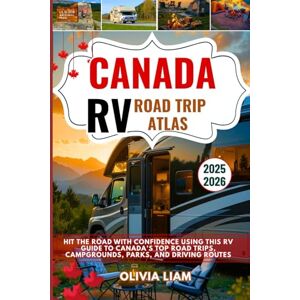 Liam, Olivia Canada RV Road Trip Atlas 2025-2026: Hit the Road with Confidence Using This RV Guide to Canada’s Top Road Trips, Campgrounds, Parks, and Driving Routes Liam, Olivia Canada RV Road Trip Atlas 2025-2026: Hit the Road with Confidence Using This RV Guide to Canada’s Top Road Trips, Campgrounds, Parks, and Driving Routes