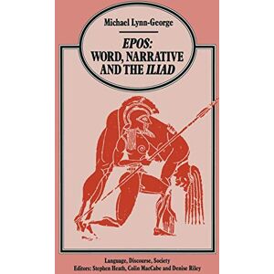 Lynn-George, Michael Epos Word, Narrative and the Iliad (Language, Discourse, Society) Lynn-George, Michael Epos Word, Narrative and the Iliad (Language, Discourse, Society)