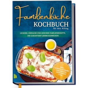 Heikens, Lorina Familienküche Kochbuch für den Alltag: Leckere, einfache und gesunde Familienrezepte, die garantiert jedem schmecken inkl. Saisonkalender, Fingerfood, Getränken uvm. Heikens, Lorina Familienküche Kochbuch für den Alltag: Leckere, einfache und gesunde Familienrezepte, die garantiert jedem schmecken inkl. Saisonkalender, Fingerfood, Getränken uvm.