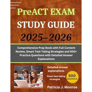 Monroe, Patricia J. PreACT EXAM STUDY GUIDE 2025–2026: Comprehensive Prep Book with Full Content Review, Smart Test-Taking Strategies and 500+ Practice Questions with Detailed Answer Explanations Monroe, Patricia J. PreACT EXAM STUDY GUIDE 2025–2026: Comprehensive Prep Book with Full Content Review, Smart Test-Taking Strategies and 500+ Practice Questions with Detailed Answer Explanations