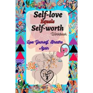 Press, Reagan House Self-Love Equals Self-Worth Workbook: Love Yourself, Breathe Again Press, Reagan House Self-Love Equals Self-Worth Workbook: Love Yourself, Breathe Again