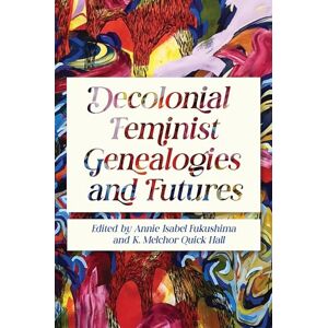 Decolonial Feminist Genealogies and Futures (Dissident Feminisms) Decolonial Feminist Genealogies and Futures (Dissident Feminisms)