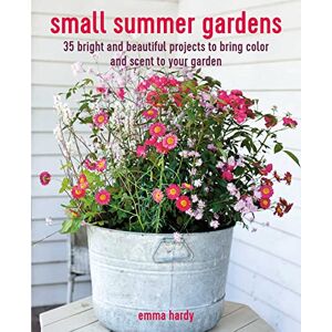 Hardy, Emma Small Summer Gardens: 35 bright and beautiful projects to bring color and scent to your garden Hardy, Emma Small Summer Gardens: 35 bright and beautiful projects to bring color and scent to your garden
