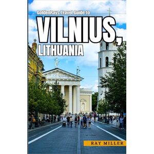 Miller, Ray GoldenRays Travel Guide to Vilnius, Lithuania: Unveiling the City's Thrilling Adventures (GoldenRays Travel Guides) Miller, Ray GoldenRays Travel Guide to Vilnius, Lithuania: Unveiling the City's Thrilling Adventures (GoldenRays Travel Guides)