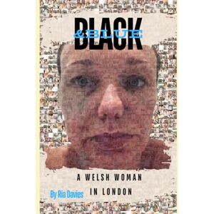 Davies, Ria Black and blue: Welsh woman in London Davies, Ria Black and blue: Welsh woman in London