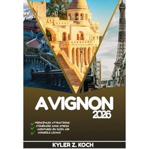 KOCH, KYLER Z. AVIGNON GUIDE DE VOYAGE: Découvrez les meilleures attractions, activités de plein air, trésors cachés et excursions d'une journée pour les voyageurs aventureux KOCH, KYLER Z. AVIGNON GUIDE DE VOYAGE: Découvrez les meilleures attractions, activités de plein air, trésors cachés et excursions d'une journée pour les voyageurs aventureux