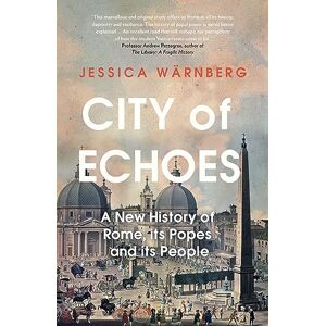 Wärnberg, Jessica City of Echoes: A New History of Rome, its Popes and its People Wärnberg, Jessica City of Echoes: A New History of Rome, its Popes and its People