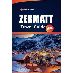 KESSLER, DANIEL S. Zermatt Travel Guide 2025: Your Ultimate Handbook to Switzerland's Scenic Trails, Skiing, Local Culture, Practical Tips, and the Matterhorn, with a Perfect Itinerary. KESSLER, DANIEL S. Zermatt Travel Guide 2025: Your Ultimate Handbook to Switzerland's Scenic Trails, Skiing, Local Culture, Practical Tips, and the Matterhorn, with a Perfect Itinerary.