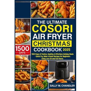 Chandler., Sally M. The Ultimate Cosori Air Fryer Christmas Cookbook 2025: 1500 Days of Festive, Healthy & Effortless Holiday Meals – Quick Fry, Bake & Roast Recipes for Beginners Using Less Oil and Full Flavor. Chandler., Sally M. The Ultimate Cosori Air Fryer Christmas Cookbook 2025: 1500 Days of Festive, Healthy & Effortless Holiday Meals – Quick Fry, Bake & Roast Recipes for Beginners Using Less Oil and Full Flavor.