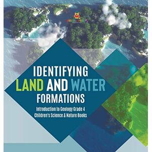 Baby Professor Identifying Land and Water Formations Introduction to Geology Grade 4 Children's Science & Nature Books Baby Professor Identifying Land and Water Formations Introduction to Geology Grade 4 Children's Science & Nature Books