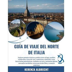 Albrecht, Kerenza GUÍA DE VIAJE DEL NORTE DE ITALIA 2025-2026: Explora paisajes icónicos, pueblos junto al lago, pueblos medievales, rutas del vino, tradiciones ... alpinas, mercados navideños, aventur... Albrecht, Kerenza GUÍA DE VIAJE DEL NORTE DE ITALIA 2025-2026: Explora paisajes icónicos, pueblos junto al lago, pueblos medievales, rutas del vino, tradiciones ... alpinas, mercados navideños, aventur...