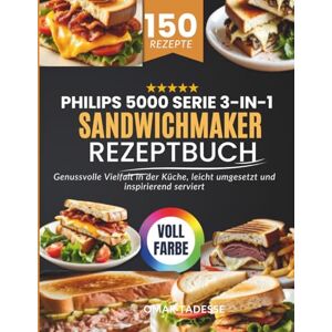Tadesse, Omar Philips 5000 Serie 3-in-1 Sandwichmaker Rezeptbuch: Genussvolle Vielfalt in der Küche, leicht umgesetzt und inspirierend serviert Tadesse, Omar Philips 5000 Serie 3-in-1 Sandwichmaker Rezeptbuch: Genussvolle Vielfalt in der Küche, leicht umgesetzt und inspirierend serviert