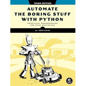 Al Sweigart Automate the Boring Stuff with Python, 3rd Edition: Practical Programming for Total Beginners Al Sweigart Automate the Boring Stuff with Python, 3rd Edition: Practical Programming for Total Beginners