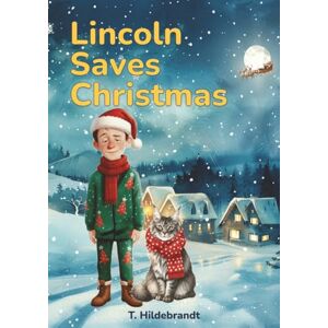 Hildebrandt, T. Lincoln Saves Christmas: A magical personalized Christmas story about courage, friendship, and the power of believing in yourself. (My Christmas Story – Personalized Kids’ Book With Name) Hildebrandt, T. Lincoln Saves Christmas: A magical personalized Christmas story about courage, friendship, and the power of believing in yourself. (My Christmas Story – Personalized Kids’ Book With Name)