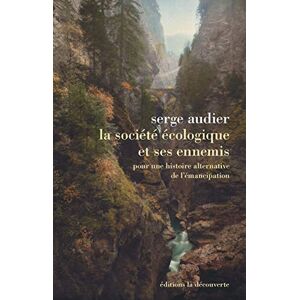 Audier, Serge La société écologique et ses ennemis: Pour une histoire alternative de l'émancipation Audier, Serge La société écologique et ses ennemis: Pour une histoire alternative de l'émancipation
