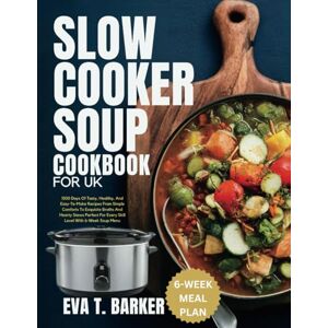 Barker Slow Cooker Soup Cookbook for UK: 1000 Days Of Tasty, Healthy, And Easy-To-Make Recipes From Simple Comforts To Exquisite Broths And Hearty Stews Perfect For Every Skill Level With 6-Week Soup Menu Barker Slow Cooker Soup Cookbook for UK: 1000 Days Of Tasty, Healthy, And Easy-To-Make Recipes From Simple Comforts To Exquisite Broths And Hearty Stews Perfect For Every Skill Level With 6-Week Soup Menu