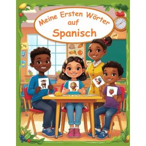 Lara, Sarah Meine Ersten Wörter auf Spanisch: Spanisch lernen für Anfänger, Spanisch Deutsch Lernbuch für Kinder und Anfänger Zweisprachiges Bildwörterbuch für Kinder. Lara, Sarah Meine Ersten Wörter auf Spanisch: Spanisch lernen für Anfänger, Spanisch Deutsch Lernbuch für Kinder und Anfänger Zweisprachiges Bildwörterbuch für Kinder.