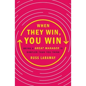 Laraway, Russ You Win When They Win: Being a Great Manager Is Simpler Than You Think Laraway, Russ You Win When They Win: Being a Great Manager Is Simpler Than You Think