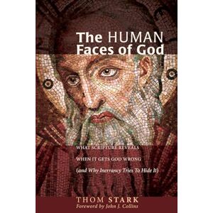 Stark, Thom The Human Faces of God: What Scripture Reveals When It Gets God Wrong (And Why Inerrancy Tries To Hide It) Stark, Thom The Human Faces of God: What Scripture Reveals When It Gets God Wrong (And Why Inerrancy Tries To Hide It)