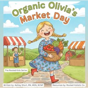 Short, RN, MSN, BCNP, Ashley Organic Olivia’s Market Day (The Rooted Kids Series) Short, RN, MSN, BCNP, Ashley Organic Olivia’s Market Day (The Rooted Kids Series)