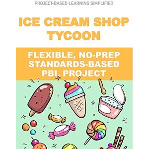 Matthews, J Ice Cream Shop Tycoon: Flexible, No-Prep, Standards-based PBL: 2 (Project-Based Learning Simplified) Matthews, J Ice Cream Shop Tycoon: Flexible, No-Prep, Standards-based PBL: 2 (Project-Based Learning Simplified)