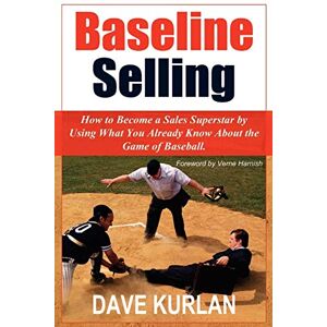 Kurlan, Dave Baseline Selling: How to Become a Sales Superstar by Using What You Already Know About the Game of Baseball Kurlan, Dave Baseline Selling: How to Become a Sales Superstar by Using What You Already Know About the Game of Baseball