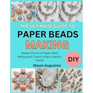 Smith, Daniella THE ULTIMATE GUIDE TO PAPER BEADS MAKING: Master the Art of Paper Bead Making and Create Unique Jewelry Pieces Smith, Daniella THE ULTIMATE GUIDE TO PAPER BEADS MAKING: Master the Art of Paper Bead Making and Create Unique Jewelry Pieces