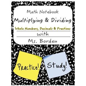 Borden, Lataejha T Math Notebook Multiplying & Dividing Whole Number, Decimals, & Fractions Borden, Lataejha T Math Notebook Multiplying & Dividing Whole Number, Decimals, & Fractions